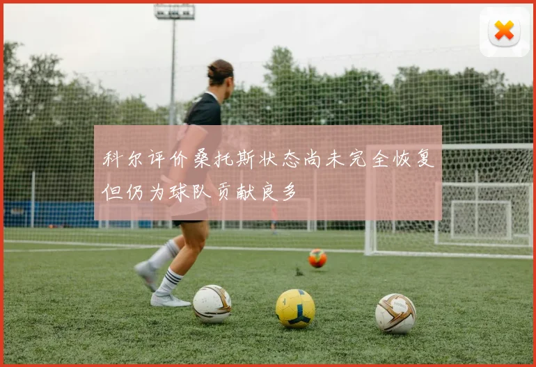 科尔评价桑托斯状态尚未完全恢复但仍为球队贡献良多